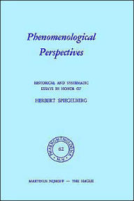 Phenomenological Perspectives: Historical and Systematic Essays in Honor of Herbert Spiegelberg P.J. Bossert Editor