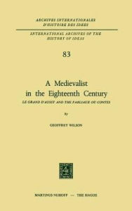 A Medievalist in the Eighteenth Century: Le Grand d'Aussy and the Fabliaux ou Contes Geoffrey Wilson Author