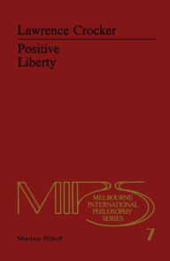 Positive Liberty: An Essay in Normative Political Philosophy L.H. Crocker Author