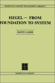 Hegel-From Foundation to System: From Foundations to System D. Lamb Author