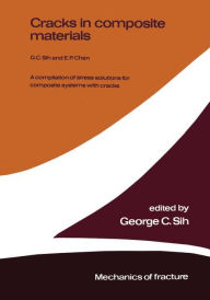 Cracks in composite materials: A compilation of stress solutions for composite systems with cracks George C. Sih Author
