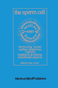 The Sperm Cell: Fertilizing Power, Surface Properties, Motility, Nucleus and Acrosome, Evolutionary Aspects Proceedings of the Fourth International Sy
