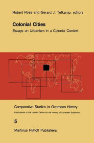 Colonial Cities: Essays on Urbanism in a Colonial Context R. J. Ross Editor