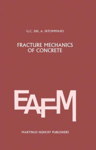Fracture mechanics of concrete: Structural application and numerical calculation: Structural Application and Numerical Calculation George C. Sih Edito