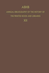 ABHB Annual Bibliography of the History of the Printed Book and Libraries: Volume 12: Publications of 1981 H. Vervliet Editor
