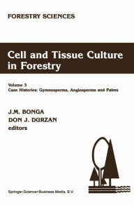 Cell and Tissue Culture in Forestry: Case Histories: Gymnosperms, Angiosperms and Palms J.M. Bonga Editor