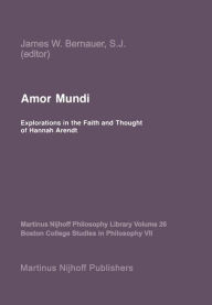 Amor Mundi: Explorations in the Faith and Thought of Hannah Arendt J.W. Bernauer Editor