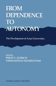 From Dependence to Autonomy: The Development of Asian Universities P.G.  Altbach Editor