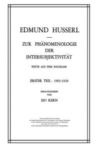 Zur Phï¿½nomenologie der Intersubjektivitï¿½t: Texte aus dem Nachlass Erster Teil: 1905-1920 Edmund Husserl Author