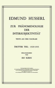Zur Phï¿½nomenologie der Intersubjektivitï¿½t: Texte aus dem Nachlass Dritter Teil: 1929-1935 Edmund Husserl Author