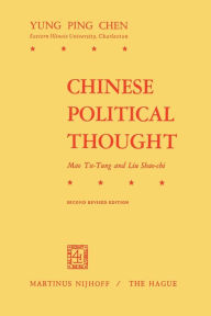 Chinese Political Thought: Mao Tse-Tung and Liu Shao-Chi Y.P. Chen Author