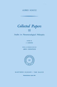 Collected Papers III: Studies in Phenomenological Philosophy A. Schutz Author