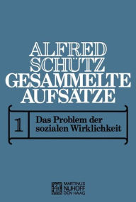 Gesammelte Aufsï¿½tze: I Das Problem der sozialen Wirklichkeit A. Schutz Author