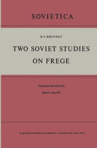 Two Soviet Studies on Frege: Translated from the Russian and edited by Ignacio Angelelli B.V. Birjukov Author