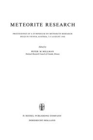 Meteorite Research: Proceedings of a Symposium on Meteorite Research Held in Vienna, Austria, 7-13 August 1968 P.M. Millman Editor