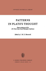 Patterns in Plato's Thought: Papers arising out of the 1971 West Coast Greek Philosophy Conference J.M.E. Moravcsik Editor