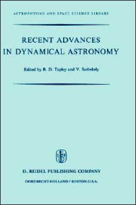 Recent Advances in Dynamical Astronomy: Proceedings of the NATO Advanced Study Institute in Dynamical Astronomy Held in Cortina D'Ampezzo, Italy, Augu