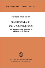 Commentary on De Grammatico: The Historical-Logical Dimensions of a Dialogue of St. Anselm's Desmond Paul Henry Author