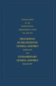 Transactions of the International Astronomical Union: Proceedings of the Fifteenth General Assembly Sydney 1973 and Extraordinary General Assembly Pol