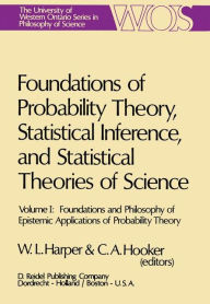 Foundations of Probability Theory, Statistical Inference, and Statistical Theories of Science: Volume I Foundations and Philosophy of Epistemic Applic