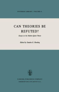 Can Theories be Refuted?: Essays on the Duhem-Quine Thesis Sandra Harding Editor