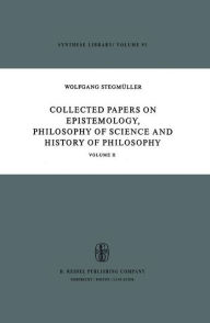 Collected Papers on Epistemology, Philosophy of Science and History of Philosophy: Volume II W. Stegmüller Author