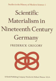 Scientific Materialism in Nineteenth Century Germany F. Gregory Author