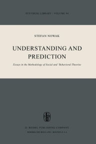 Understanding and Prediction: Essays in the Methodology of Social and Behavioural Theories - S. Nowak