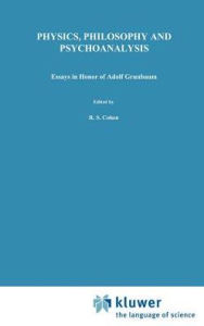 Physics, Philosophy and Psychoanalysis: Essays in Honor of Adolf Grünbaum Robert S. Cohen Editor