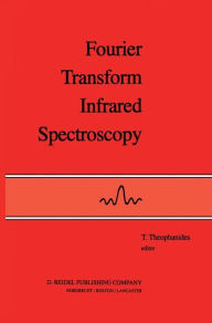 Fourier Transform Infrared Spectroscopy: Industrial Chemical and Biochemical Applications T. Theophanides Editor