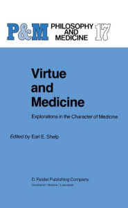 Virtue and Medicine: Explorations in the Character of Medicine E.E. Shelp Editor