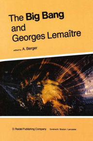 The Big Bang and Georges Lema�tre: Proceedings of a Symposium in honour of G. Lema�tre fifty years after his initiation of Big-Bang Cosmology, Lou