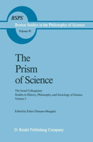 The Prism of Science: The Israel Colloquium: Studies in History, Philosophy, and Sociology of Science Volume 2 Edna Ullmann-Margalit Editor