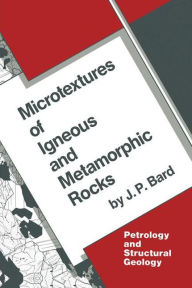 Microtextures of Igneous and Metamorphic Rocks J.P. Bard Author