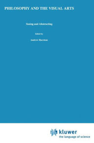 Philosophy and the Visual Arts: Seeing and Abstracting Andrew Harrison Editor