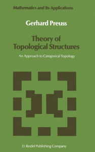 Theory of Topological Structures: An Approach to Categorical Topology Gerhard PreuÃ? Author