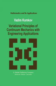 Variational Principles of Continuum Mechanics with Engineering Applications: Introduction to Optimal Design Theory V. Komkov Author