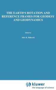 The Earth's Rotation and Reference Frames for Geodesy and Geodynamics Alice K. Babcock Editor