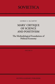 Marx' Critique of Science and Positivism: The Methodological Foundations of Political Economy G. McCarthy Author