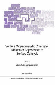 Surface Organometallic Chemistry: Molecular Approaches to Surface Catalysis Jean-Marie Basset Editor