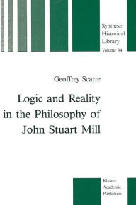 Logic and Reality in the Philosophy of John Stuart Mill G. Scarre Author