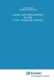 Logic and Philosophy in the Lvov-Warsaw School Jan Wolenski Author