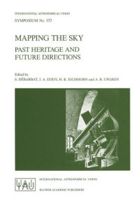 Mapping the Sky: Past Heritage and Future Directions Proceedings of the 133rd Symposium of the International Astronomical Union Held in Paris, France,
