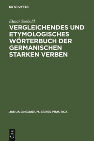 Vergleichendes und etymologisches Wörterbuch der germanischen starken Verben Elmar Seebold Author