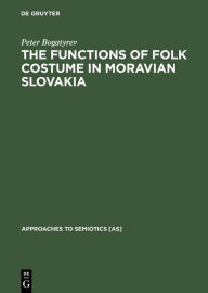 The Functions of Folk Costume in Moravian Slovakia (Approaches to Semiotics [AS], 5)