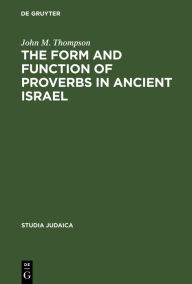 The Form and Function of Proverbs in Ancient Israel John M. Thompson Author
