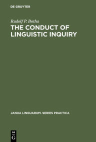 The Conduct of Linguistic Inquiry: A Systematic Introduction to the Methodology of Generative Grammar - Rudolf P. Botha