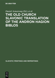 The Old Church Slavonic Translation of the Andron Hagion Biblos: In the Edition of Nikolaas Van Wijk Daniel Armstrong Editor