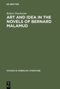 Art and Idea in the Novels of Bernard Malamud: Toward the Fixer Robert Ducharme Author