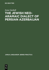 The Jewish Neo-Aramaic Dialect of Persian Azerbaijan: Linguistic Analysis and Folkloristic Texts Irene Garbell Author